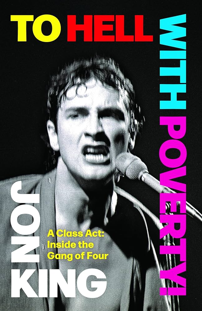 GANG OF FOUR - JON KING - TO HELL WITH POVERTY: INSIDE THE GANG OF FOUR - HARDCOVER - BOOK