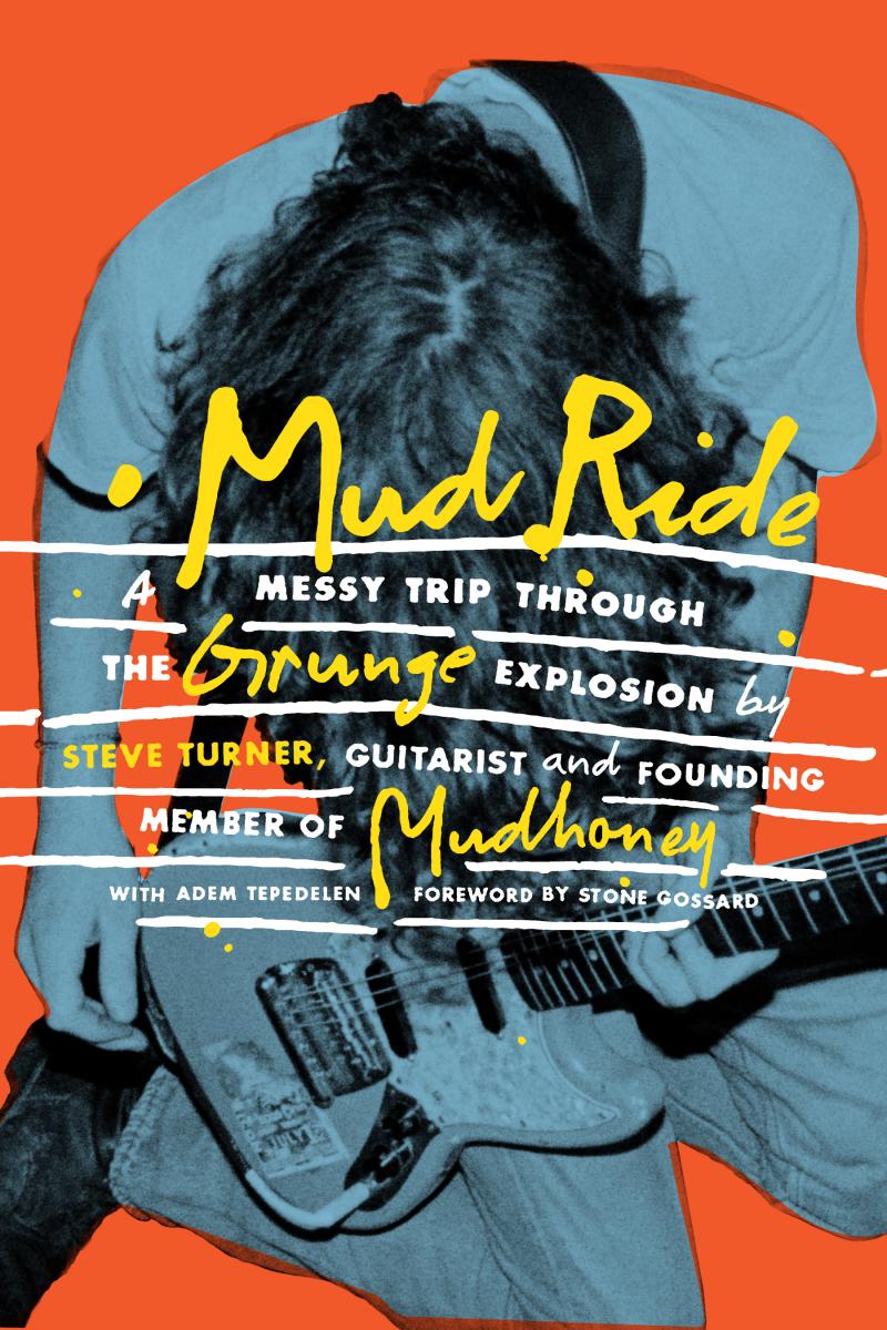 MUDHONEY - STEVE TURNER - MUD RIDE: A MESSY TRIP THROUGH THE GRUNGE EXPLOSION - HARDCOVER - BOOK