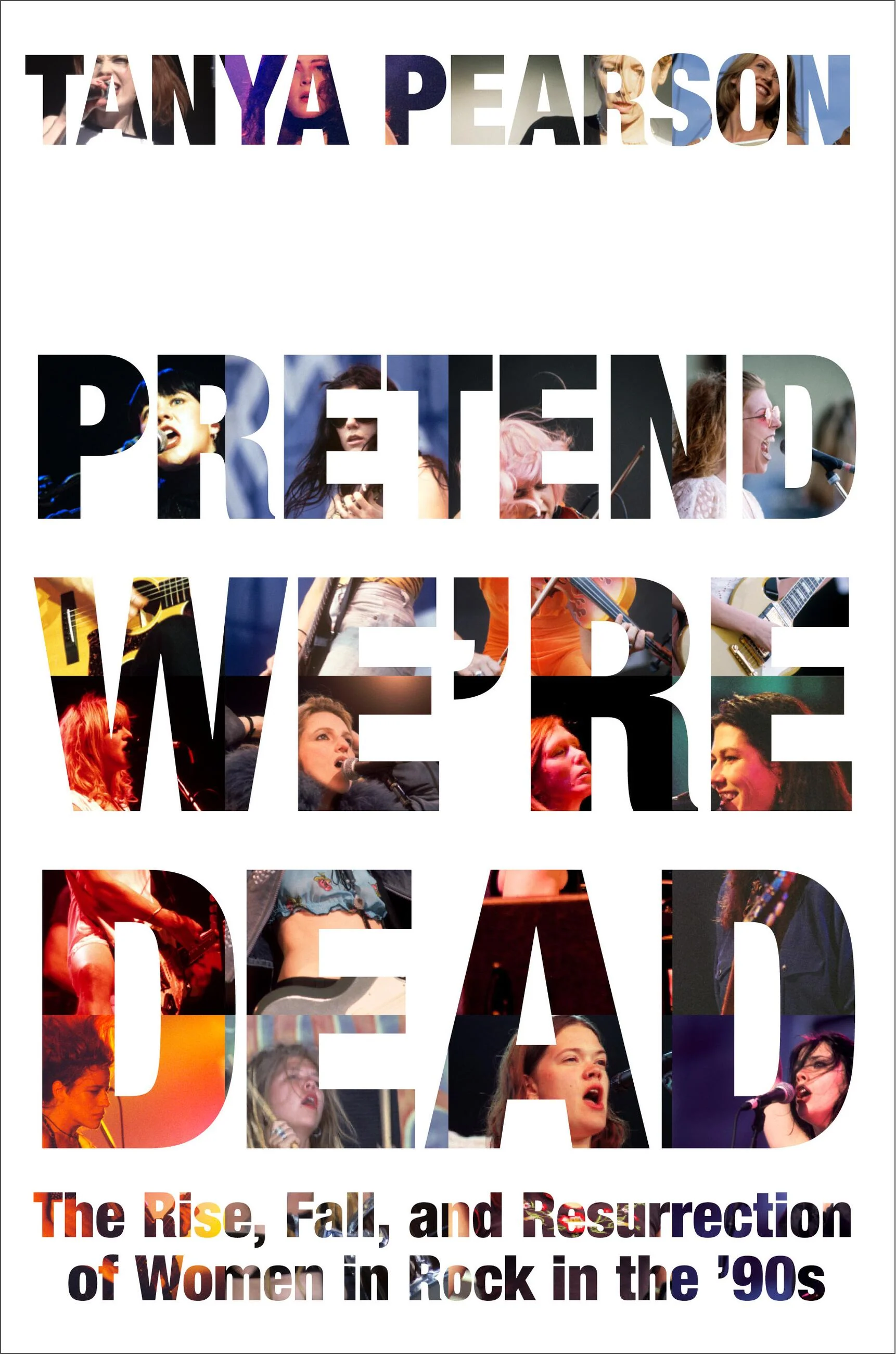 PRETEND WE'RE DEAD: THE RISE, FALL, AND RESURRECTION OF WOMEN OF ROCK IN THE '90s - HARDCOVER - BOOK
